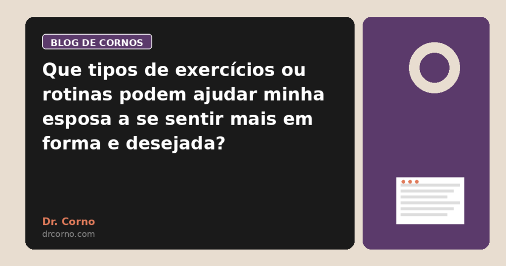 Que tipos de exercícios ou rotinas podem ajudar minha esposa a se sentir mais em forma e desejada?