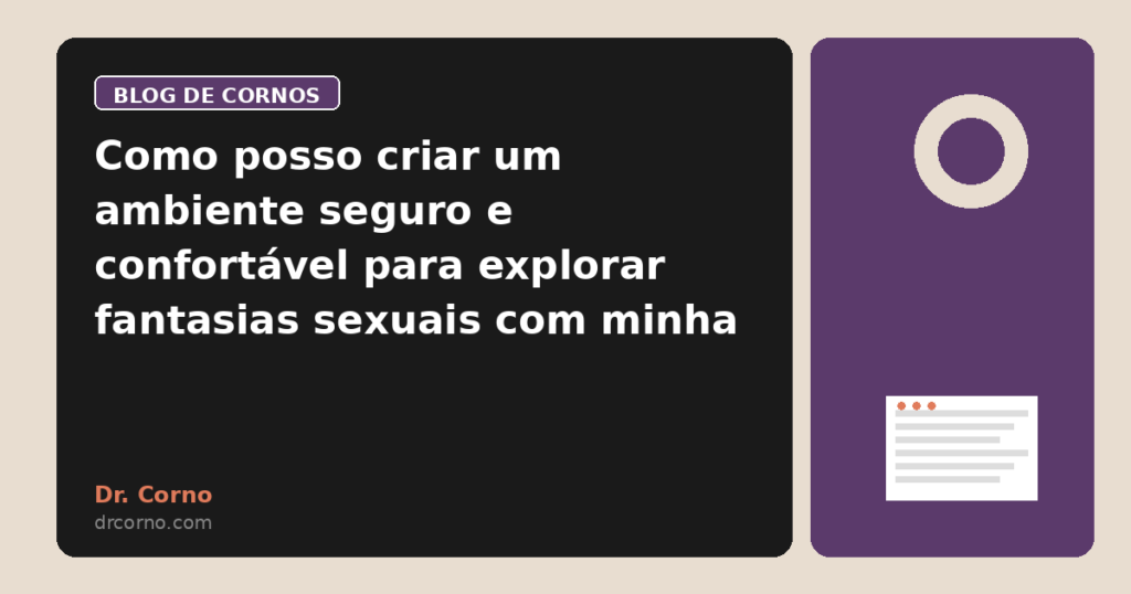 Como posso criar um ambiente seguro e confortável para explorar fantasias sexuais com minha esposa?