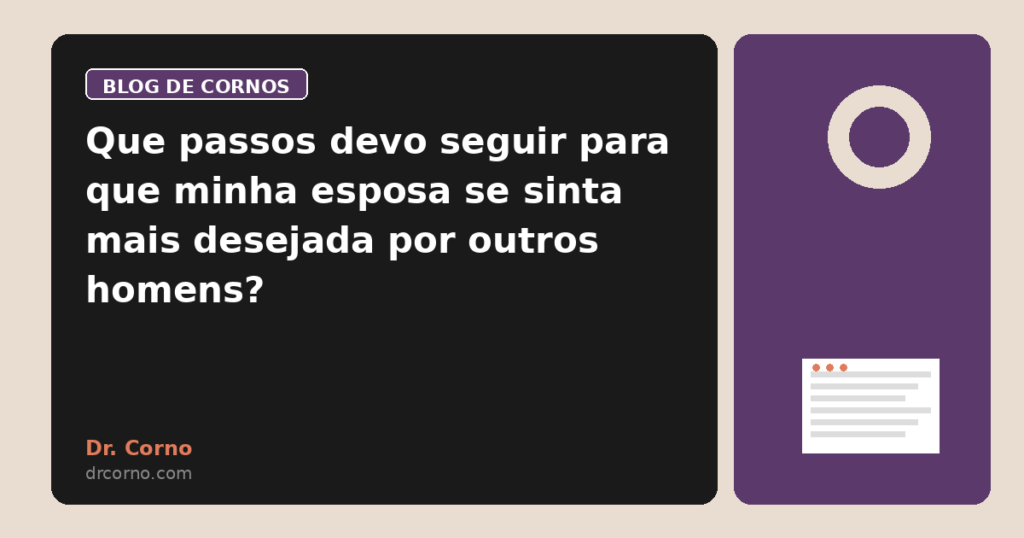 Que passos devo seguir para que minha esposa se sinta mais desejada por outros homens?