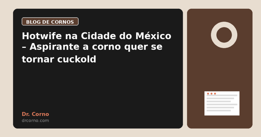 Hotwife na Cidade do México – Aspirante a corno quer se tornar cuckold