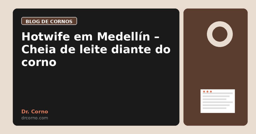 Hotwife em Medellín – Cheia de leite diante do corno