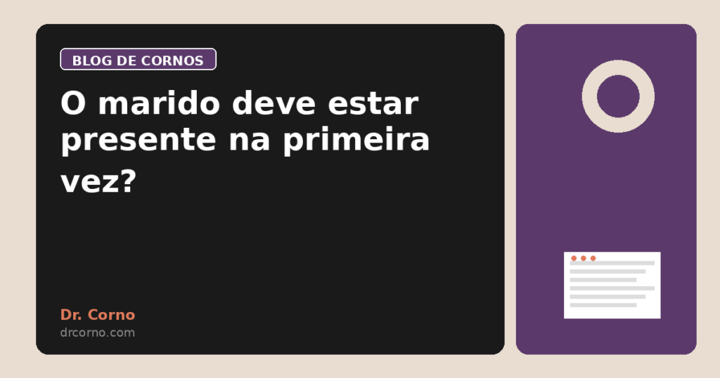 O marido deve estar presente na primeira vez?