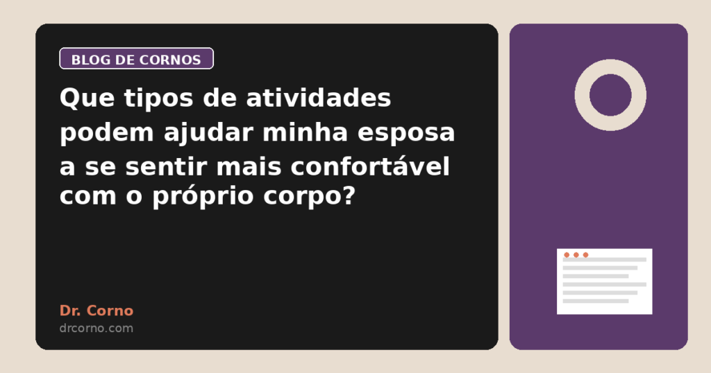Que tipos de atividades podem ajudar minha esposa a se sentir mais confortável com o próprio corpo?