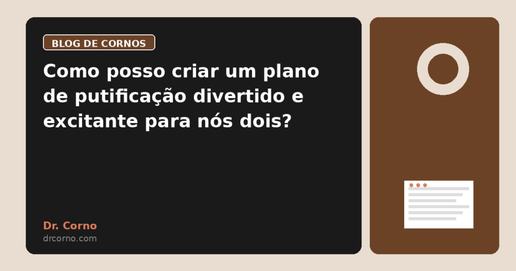 Como posso criar um plano de putificação divertido e excitante para nós dois?