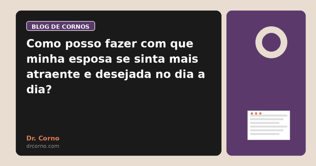 Como posso fazer com que minha esposa se sinta mais atraente e desejada no dia a dia?